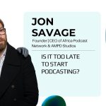 Jon Savage Music Exchange 2025 answers the question, Is it too late to start podcasting?